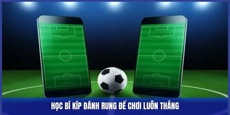 Cách Chinh Phục Kèo Rung Trong Bóng Đá Luôn Thắng Lớn